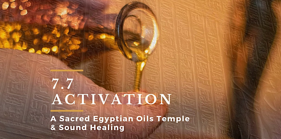 7.7 Activation - A Sacred Egyptian Oils Temple and Sound Healing