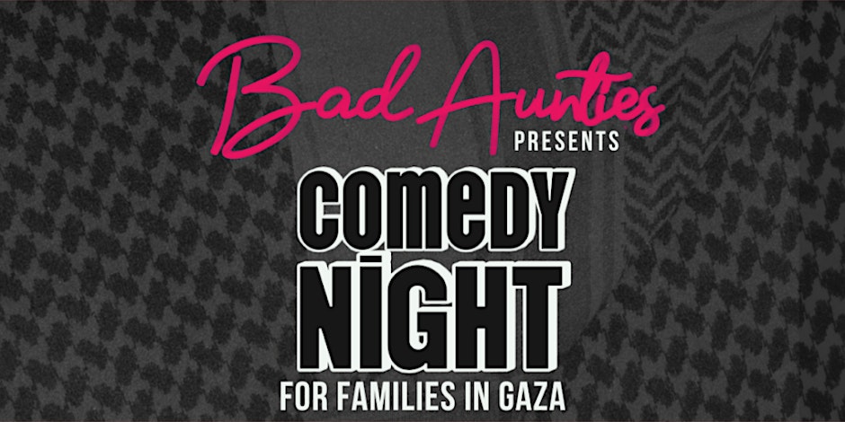 Bad Aunties Presents: Live Comedy Fundraiser for Families in Gaza