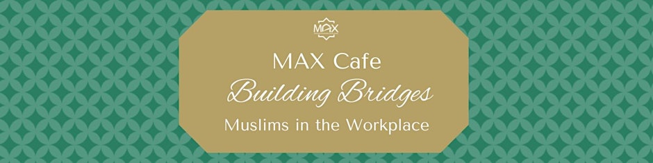 Max Cafe - Building Bridges & Muslims In The Workplace